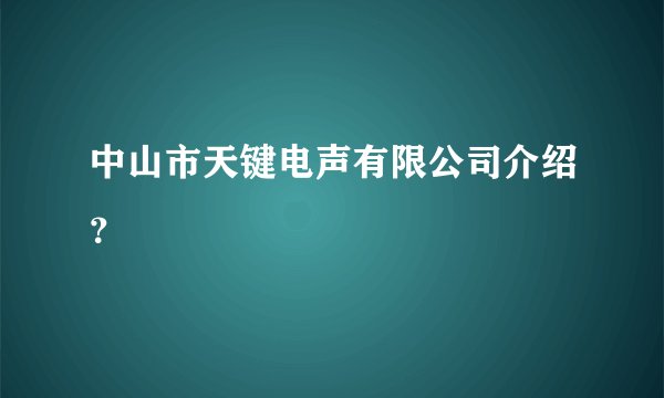 中山市天键电声有限公司介绍?