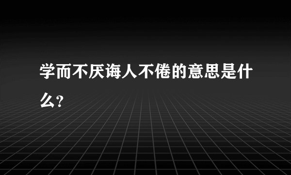 学而不厌诲人不倦的意思是什么？