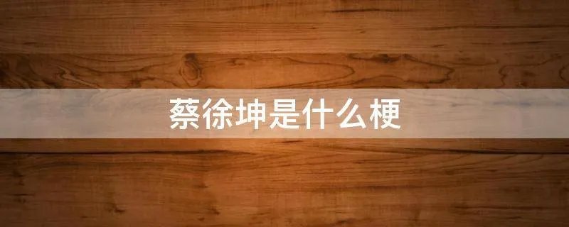 蔡徐坤是什么梗