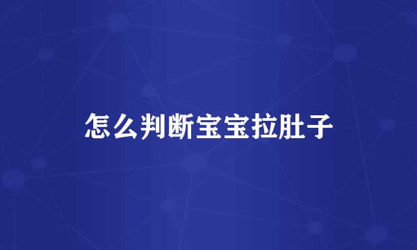 怎么判断宝宝拉肚子