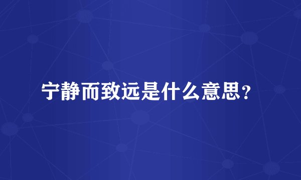 宁静而致远是什么意思?