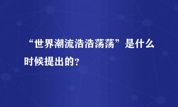 “世界潮流浩浩荡荡”是什么时候提出的？