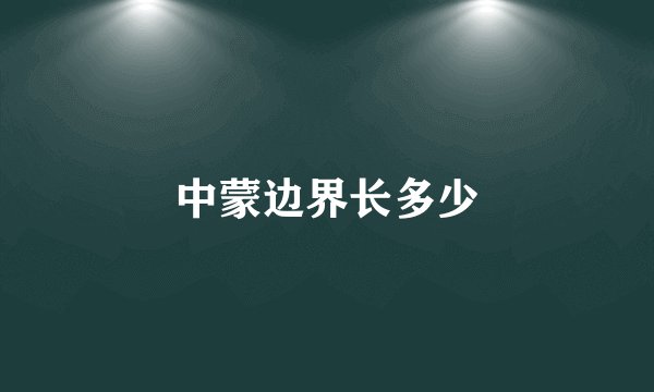 中蒙边界长多少