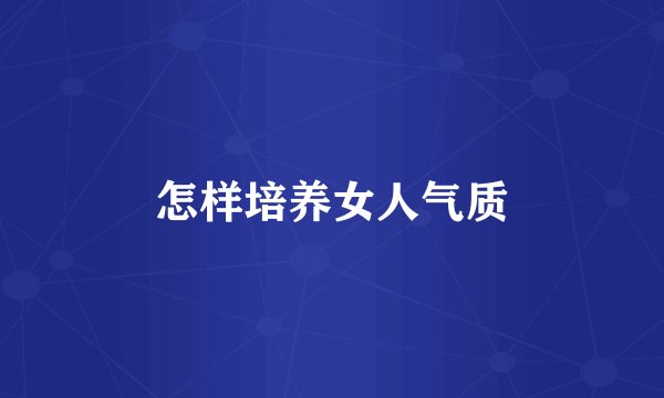 怎样培养女人气质