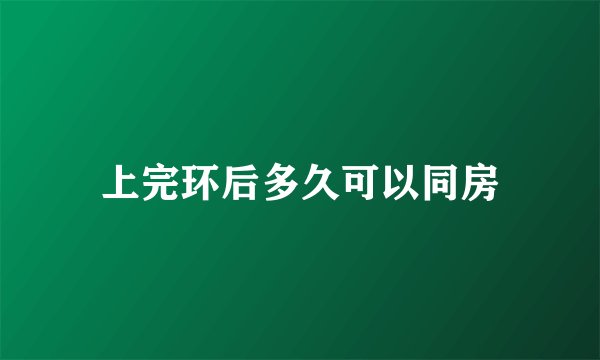 上完环后多久可以同房