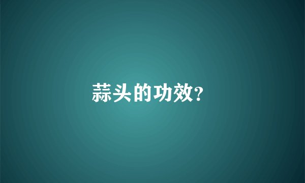 蒜头的功效？