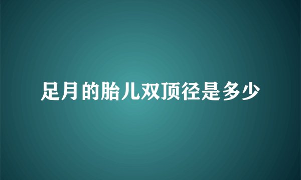 足月的胎儿双顶径是多少