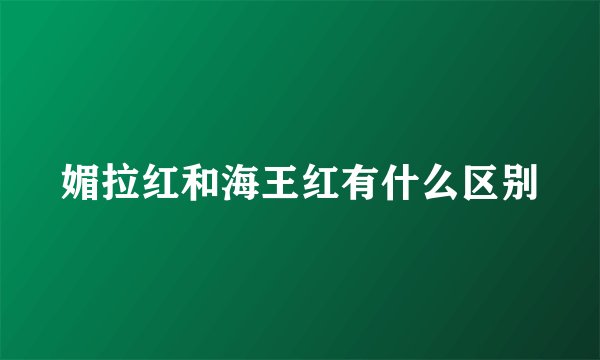 媚拉红和海王红有什么区别