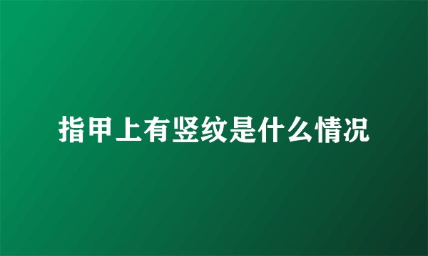 指甲上有竖纹是什么情况