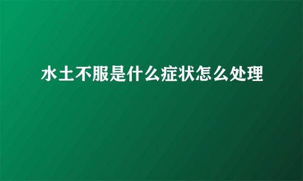 水土不服是什么症状怎么处理