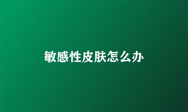 敏感性皮肤怎么办