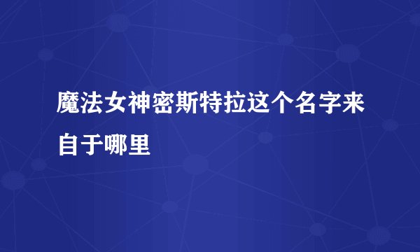 魔法女神密斯特拉这个名字来自于哪里