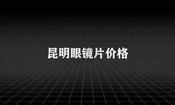 昆明眼镜片价格