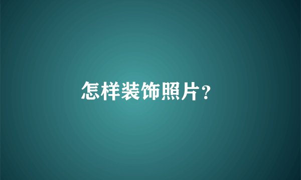 怎样装饰照片？