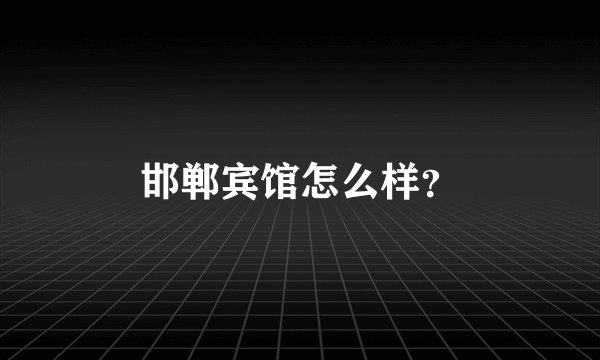 邯郸宾馆怎么样？