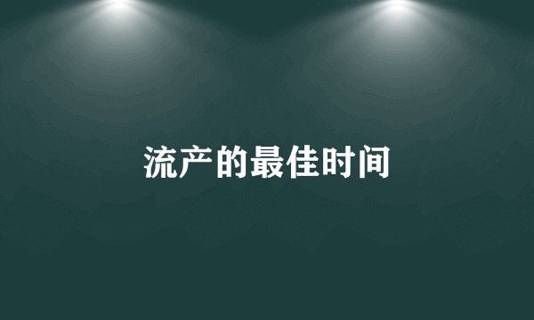 流产的最佳时间