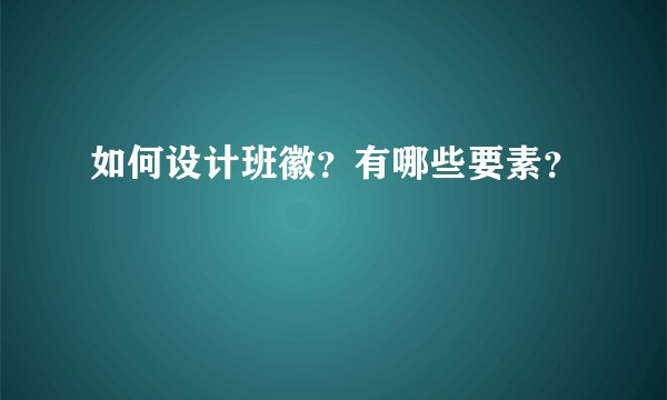 如何设计班徽？有哪些要素？
