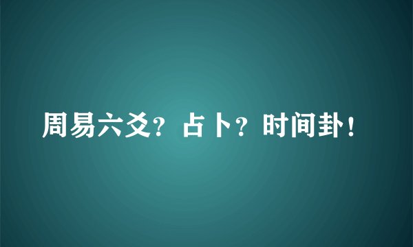 周易六爻？占卜？时间卦！