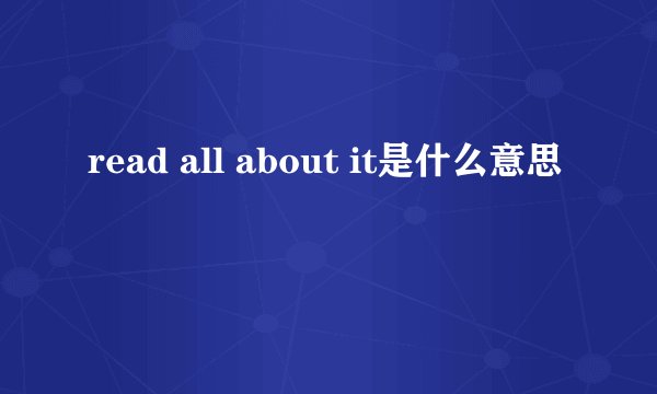 read all about it是什么意思
