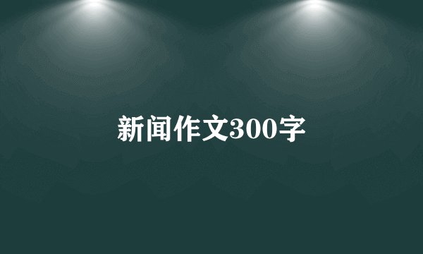新闻作文300字