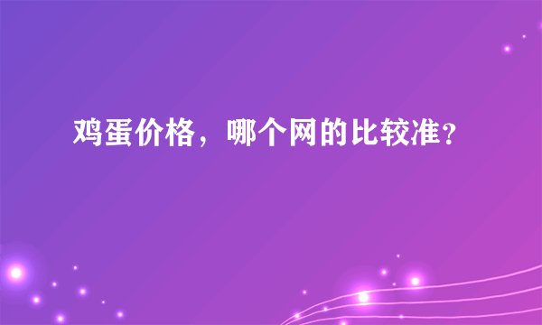 鸡蛋价格,哪个网的比较准?