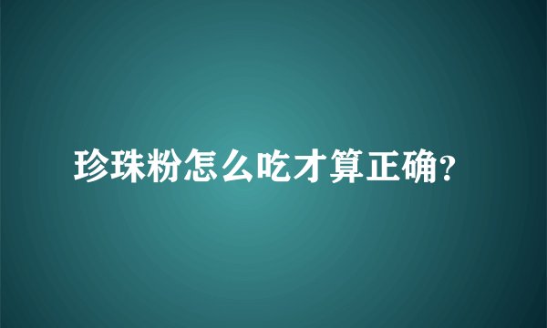 珍珠粉怎么吃才算正确？