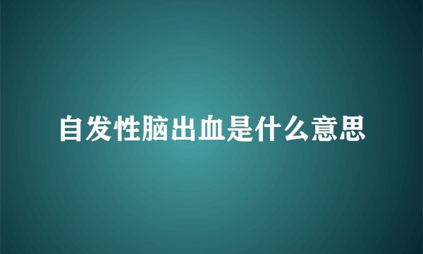 自发性脑出血是什么意思