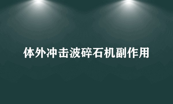 体外冲击波碎石机副作用