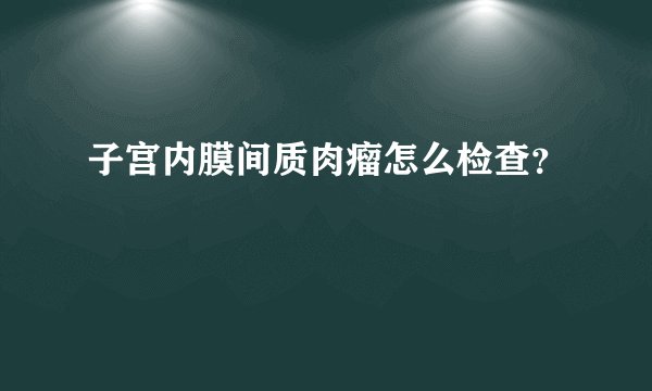 子宫内膜间质肉瘤怎么检查?