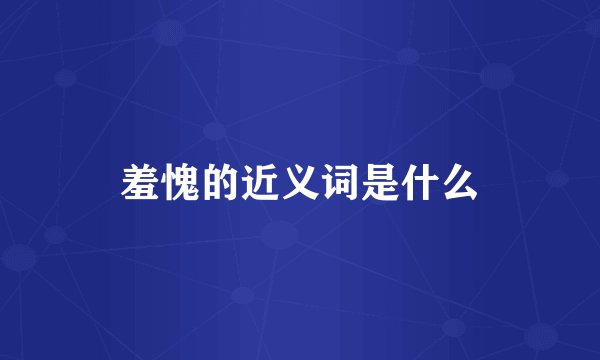 羞愧的近义词是什么