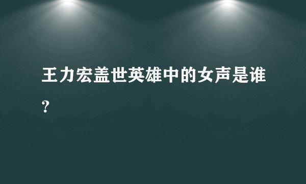 王力宏盖世英雄中的女声是谁？