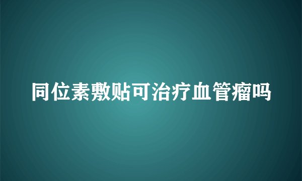 同位素敷贴可治疗血管瘤吗