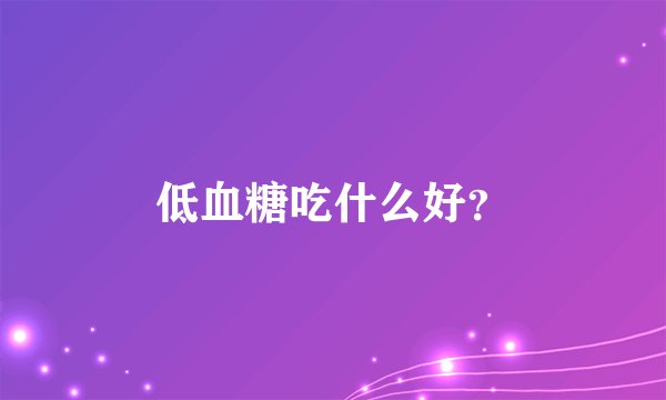 低血糖吃什么好?