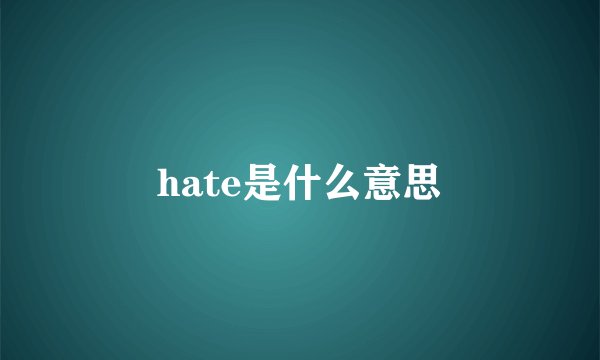 hate是什么意思