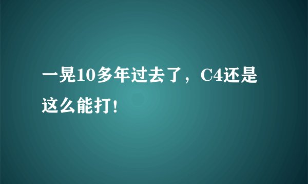 一晃10多年过去了，C4还是这么能打！