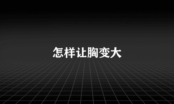怎样让胸变大