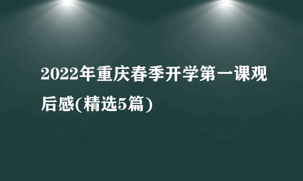 2022年重庆春季开学第一课观后感(精选5篇)