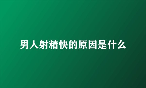 男人射精快的原因是什么
