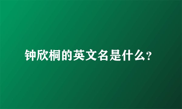 钟欣桐的英文名是什么？