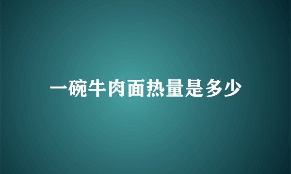 一碗牛肉面热量是多少