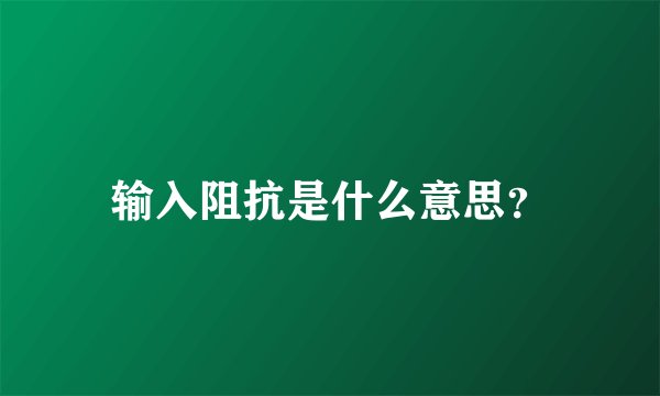 输入阻抗是什么意思？