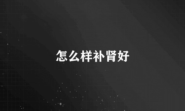 怎么样补肾好