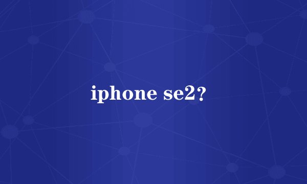 iphone se2?