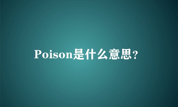Poison是什么意思？