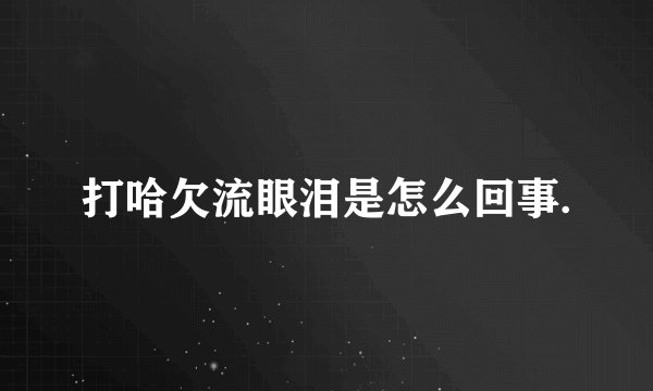 打哈欠流眼泪是怎么回事.