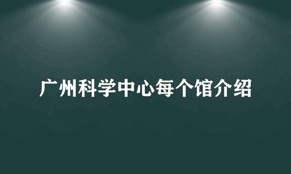 广州科学中心每个馆介绍