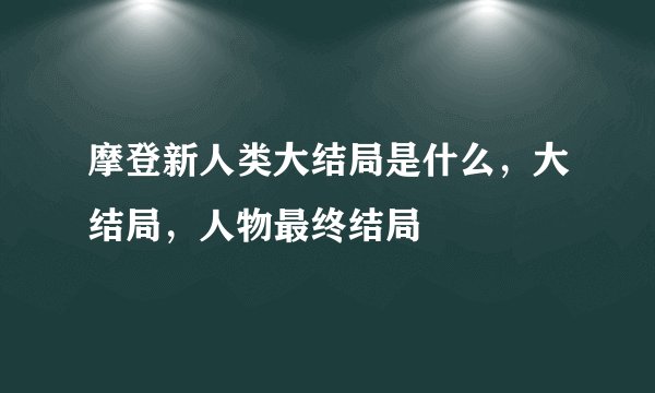 摩登新人类大结局是什么，大结局，人物最终结局