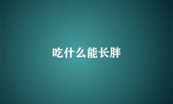 吃什么能长胖