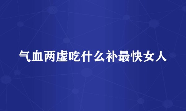 气血两虚吃什么补最快女人