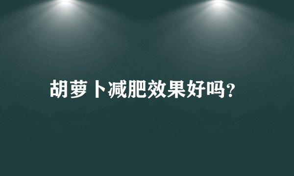 胡萝卜减肥效果好吗？